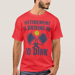 Pickleball Retirement is Driving me to Dink Funny T-Shirt