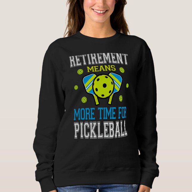 Pickleball Retirement  Pun For The Pickleball Play Sweatshirt (Front)