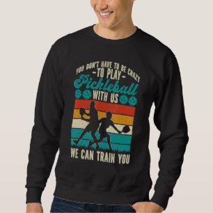 Pickleball Retro Vintage You Don't Have To Be Craz Sweatshirt