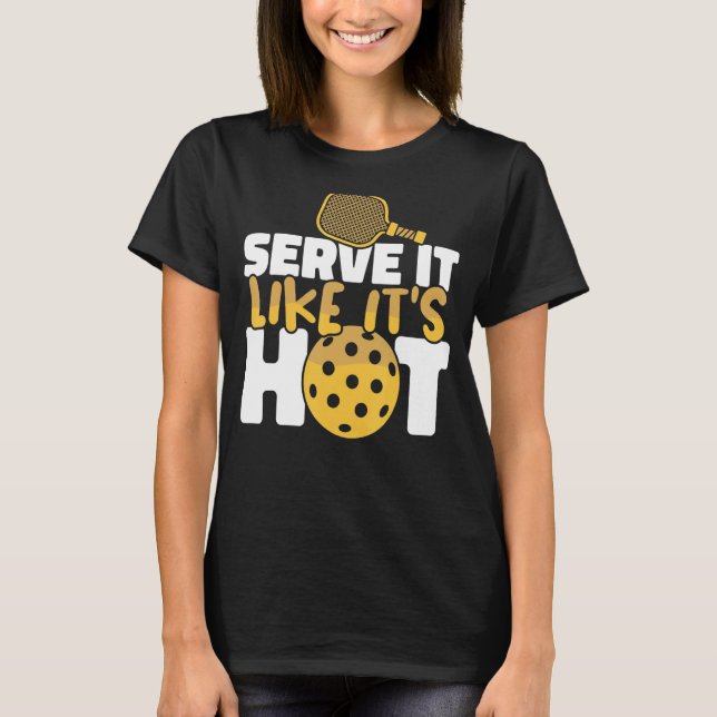 Pickleball Serve It Like It's Hot Paddles Pickleba T-Shirt (Front)