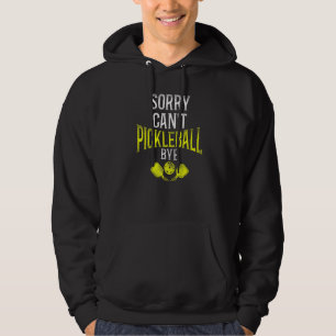 Pickleball Sorry Cant Pickleball Bye Hoodie
