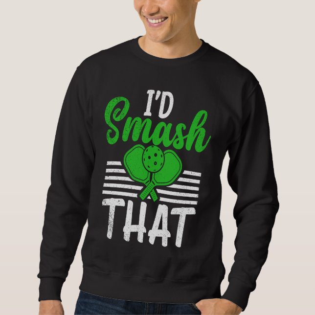 Pickleball Sport Slogan I'd Smash That Men's Pickl Sweatshirt (Front)