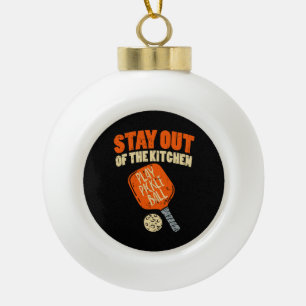 Pickleball - Stay Out Of The Kitchen Ceramic Ball Christmas Ornament