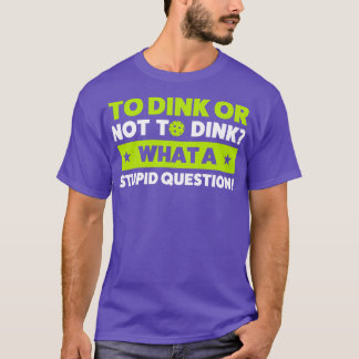Pickleball To Dink or Not To Dink Pickleball Quote T-Shirt