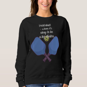 Pickleball When It's Okay To Be A Big Dinker Sweatshirt