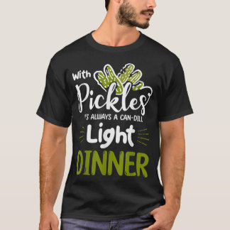 Pickles is always A Candill Light Dinner Pickle T-Shirt