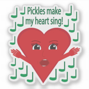 "Pickles make my heart sing!" Singing Heart