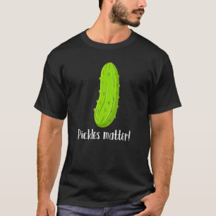 Pickles Matter Men Pickle Dill For Kids and Women T-Shirt