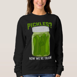 Pickles Now We re Talking Dill Pickle Pickle Cucu Sweatshirt