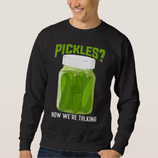 Pickles Now We re Talking Dill Pickle Pickle Cucu Sweatshirt