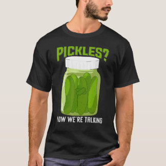 Pickles Now We re Talking Dill Pickle Pickle Cucu T-Shirt