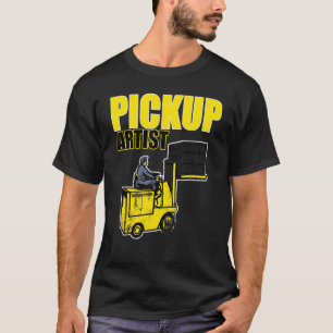 Pickup Artist Forklift Driver   Apparel   Fork Lif T-Shirt