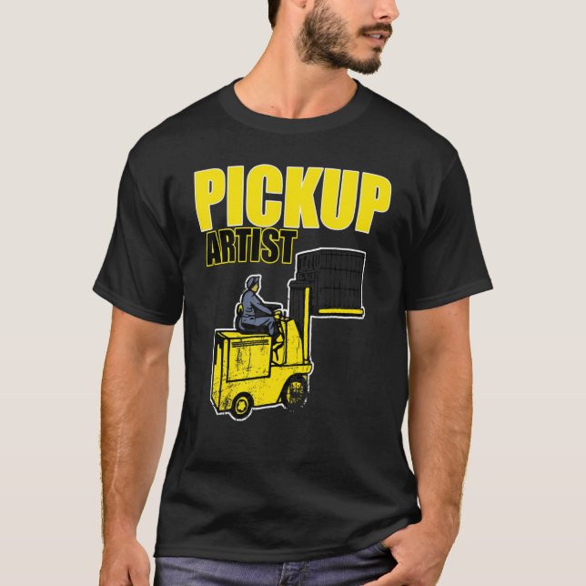 Pickup Artist Forklift Driver   Apparel   Fork Lif T-Shirt (Front)