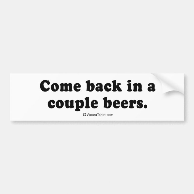 Pickup Lines - "Come back in a couple beers" Bumper Sticker (Front)