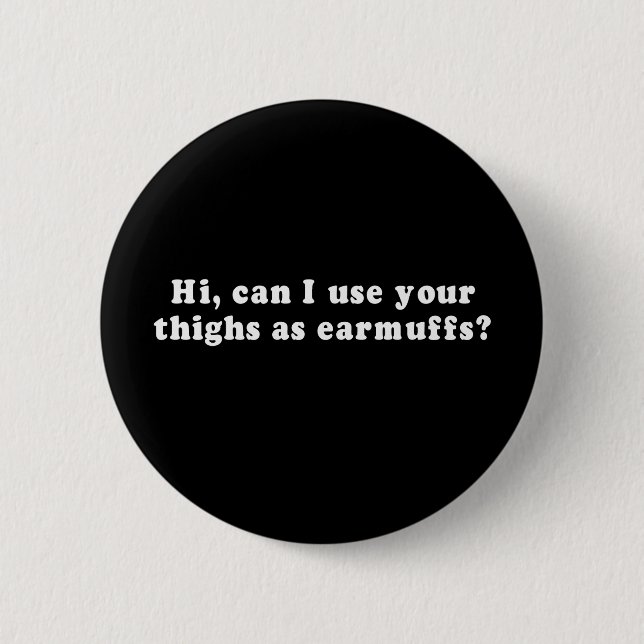 Pickup Lines - HI, CAN I USE YOUR THIGHS AS EARMUF 6 Cm Round Badge (Front)