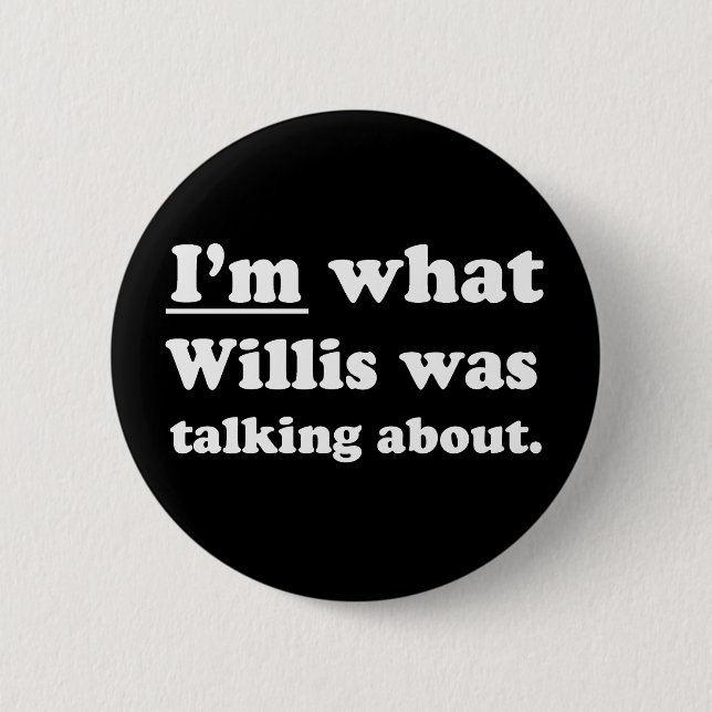 Pickup Lines - IM WHAT WILLIS WAS TALKING ABOUT.JP 6 Cm Round Badge (Front)