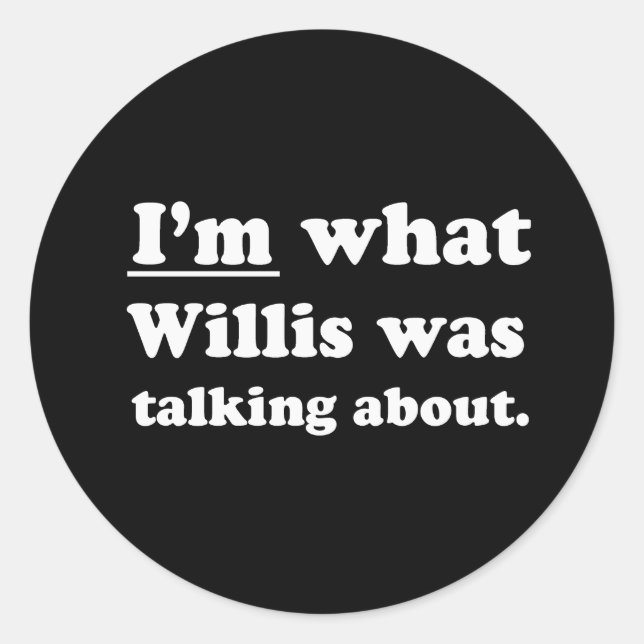 Pickup Lines - IM WHAT WILLIS WAS TALKING ABOUT.JP Classic Round Sticker (Front)