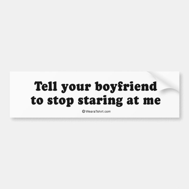 PICKUP LINES - "Tell your boyfriend to stop starin Bumper Sticker (Front)