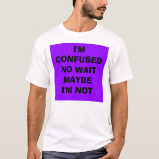 Picture 1, I'M CONFUSEDNO WAITMAYBEI'M NOT T-Shirt