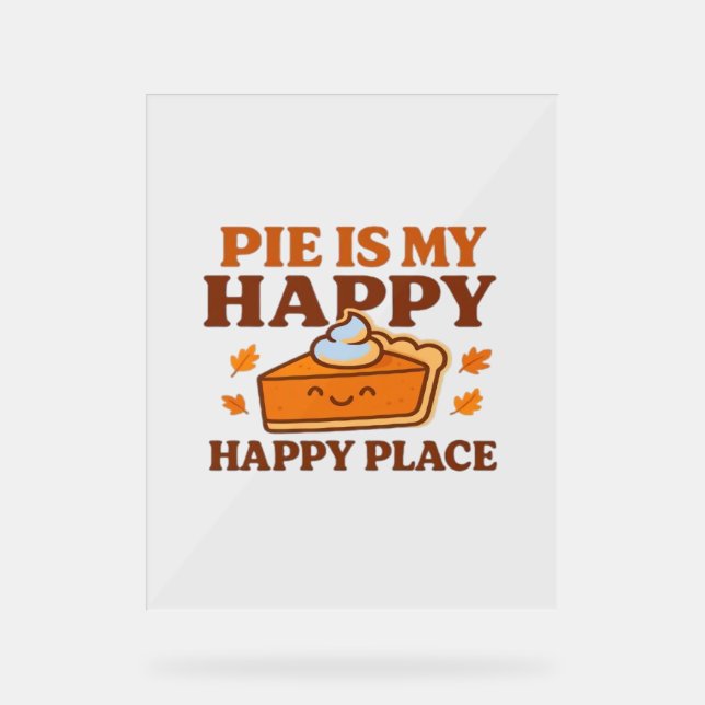 Pie Is My Happy Place – Cute Pumpkin Pie Thanksgiv Acrylic Sign (Front)