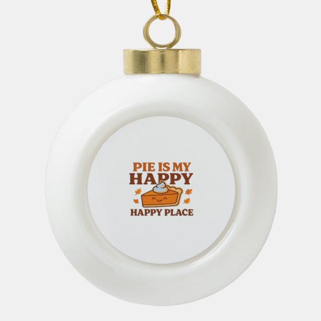 Pie Is My Happy Place – Cute Pumpkin Pie Thanksgiv Ceramic Ball Christmas Ornament (Front)