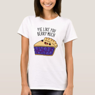 Pie Like You Berry Much Funny Pie Pun  T-Shirt