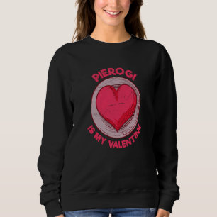 Pierogi Is My Valentine Dumpling Polish Food Humor Sweatshirt