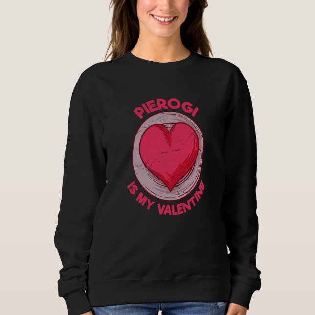 Pierogi Is My Valentine Dumpling Polish Food Humor Sweatshirt (Front)
