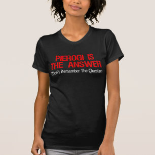 Pierogi Is The Answer I Don't Remember Question T-Shirt