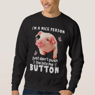 Pig A Nice Person Just Dont Puch The Bite Me Butto Sweatshirt