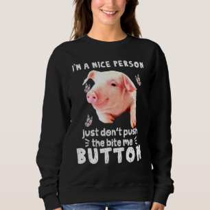 Pig A Nice Person Just Dont Puch The Bite Me Butto Sweatshirt