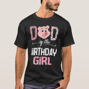Pig Dad Daddy Father Of The Birthday Daughter Girl T-Shirt