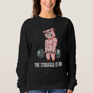 Pig Gym Weight Training The Struggle Is Real Sweatshirt
