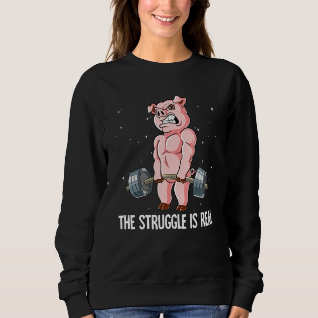 Pig Gym Weight Training The Struggle Is Real Sweatshirt (Front)