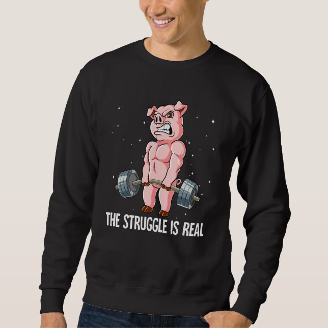 Pig Gym Weight Training The Struggle Is Real Sweatshirt (Front)