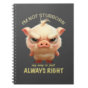 Pig I'm Not Stubborn My Way Is Just Always Right Notebook