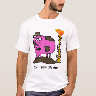 pig, There Will Be Mud T-Shirt