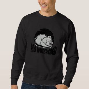 Pig Whisperer, Hog Lover, Cute Farmer, Funny Anima Sweatshirt