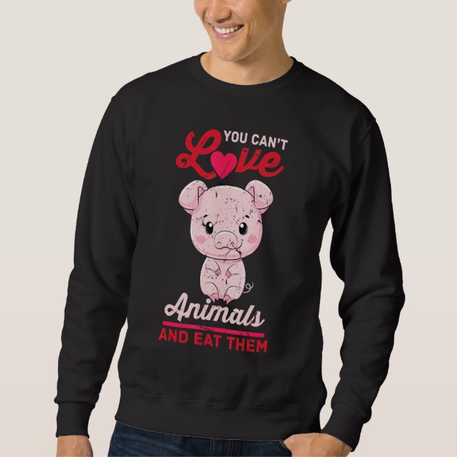 Pig - You Cant Love Animals And Eat Them - Vegetar Sweatshirt (Front)
