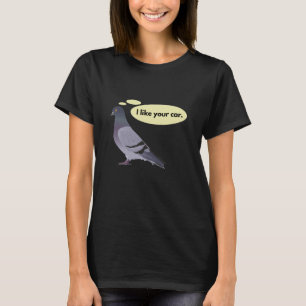 Pigeon Likes Your Car T-Shirt