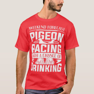 Pigeon Racer Weekend Pigeon Racing With A Chance O T-Shirt