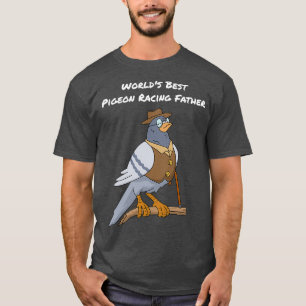 Pigeon Racing Gifts Men Father Fatherx27s Day Pige T-Shirt