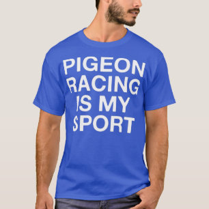 Pigeon Racing Is My Sport Funny Pigeon Lover T-Shirt