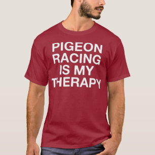 Pigeon Racing Is My Therapy Funny Pigeon Lover T-Shirt