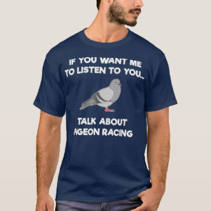 Pigeon Racing T-Shirt - Funny Pigeon Racer Talk