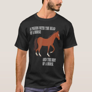 Pigeon With The Head And Body Of A Horse The Body T-Shirt