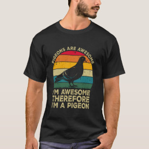 Pigeons Are Awesome. I'm Awesome Therefore I'm a P T-Shirt