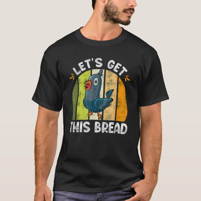 Pigeons Let s get this Bread Pigeon  Pigeon Keeper T-Shirt (Front)