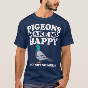 Pigeons Make Me Happy Funny Bird Lover Owner T-Shirt