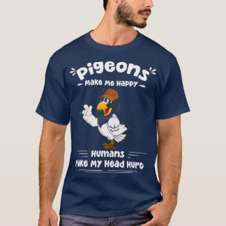 pigeons Make Me Happy Humans Make My Head Hurt Fun T-Shirt